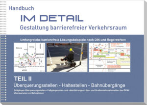 Handbuch IM DETAIL - Gestaltung barrierefreier Verkehrsraum - Lösungsbeispiele Überquerungsstellen - Halteetsllen - Bahnübergänge - Teil 2 2021